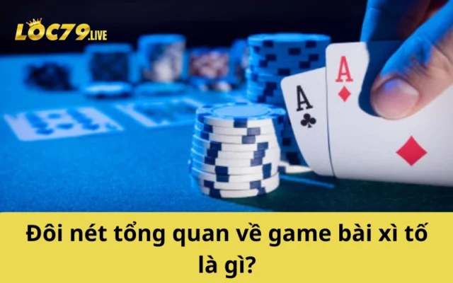 Đôi nét tổng quan về game bài xì tố là gì?