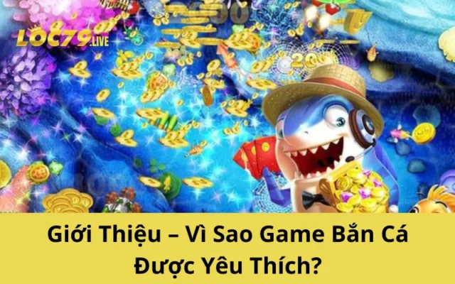 Giới Thiệu – Vì Sao Game Bắn Cá Được Yêu Thích?