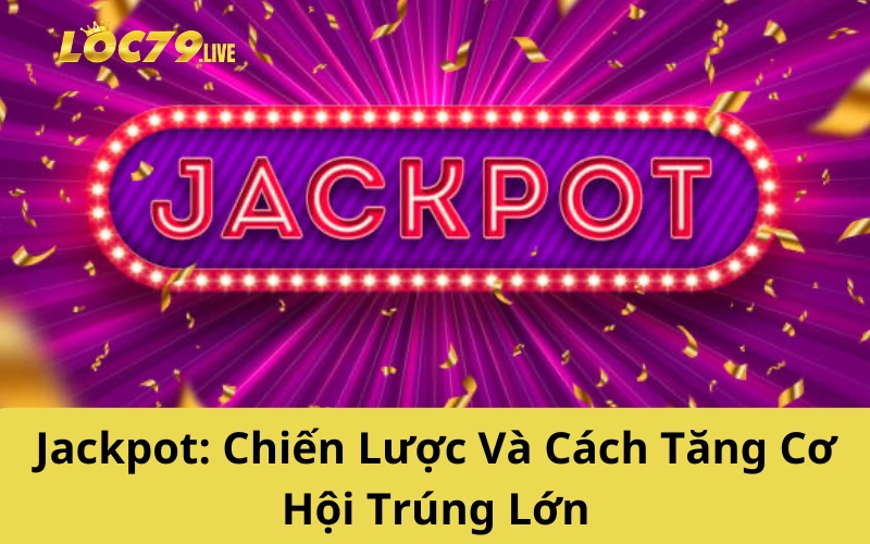 Jackpot: Chiến Lược Và Cách Tăng Cơ Hội Trúng Lớn