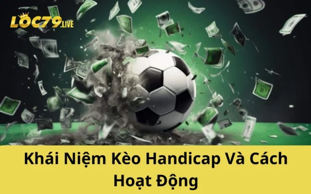 Khái Niệm Kèo Handicap Và Cách Hoạt Động