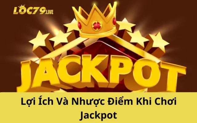 Lợi Ích Và Nhược Điểm Khi Chơi Jackpot
