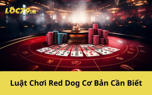 Luật Chơi Red Dog Cơ Bản Cần Biết