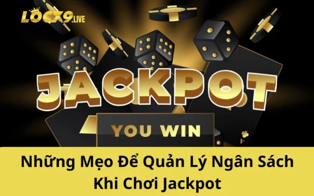 Những Mẹo Để Quản Lý Ngân Sách Khi Chơi Jackpot