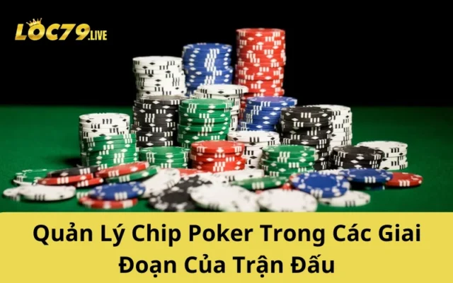 Quản Lý Chip Poker Trong Các Giai Đoạn Của Trận Đấu