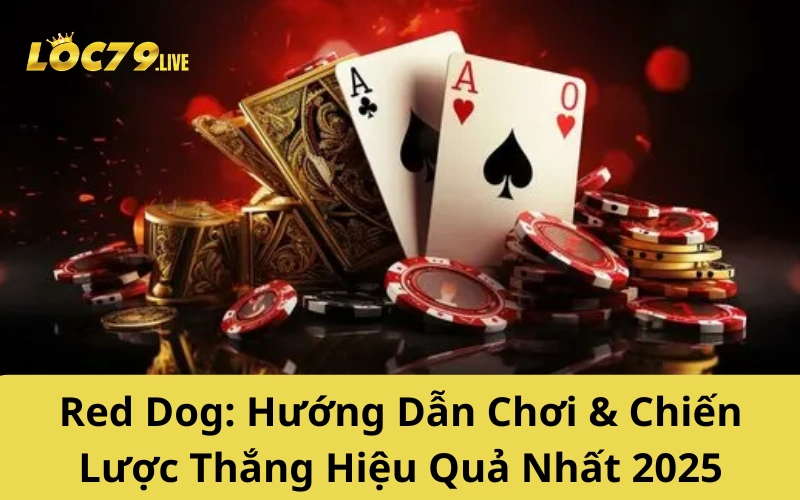 Red Dog: Hướng Dẫn Chơi & Chiến Lược Thắng Hiệu Quả Nhất 2025