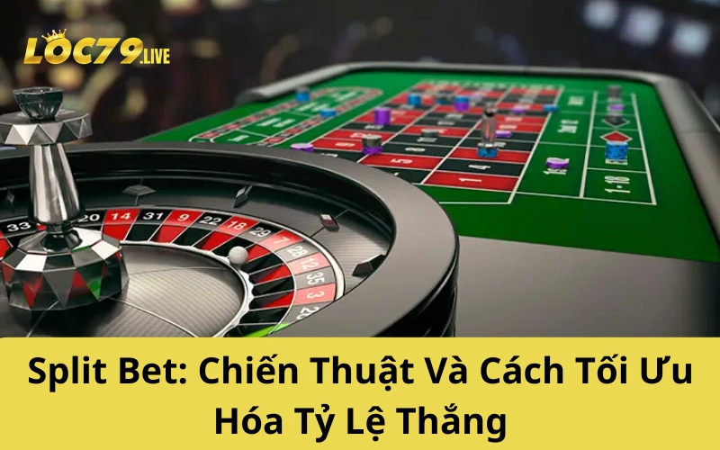 Split Bet: Chiến Thuật Và Cách Tối Ưu Hóa Tỷ Lệ Thắng