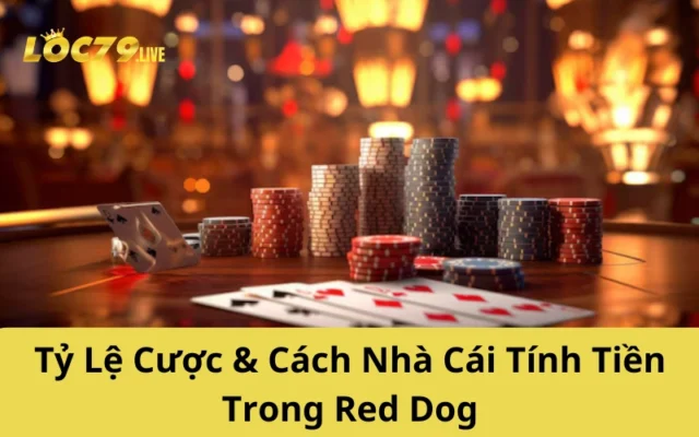 Tỷ Lệ Cược & Cách Nhà Cái Tính Tiền Trong Red Dog