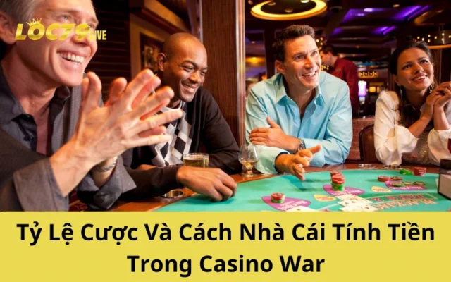 Tỷ Lệ Cược Và Cách Nhà Cái Tính Tiền Trong Casino War