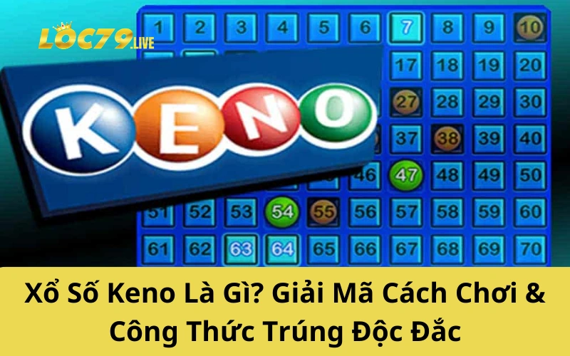 Xổ Số Keno Là Gì? Giải Mã Cách Chơi & Công Thức Trúng Độc Đắc